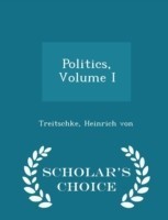 Politics, Volume I - Scholar's Choice Edition