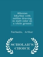 Athenian Lekythoi with Outline Drawing in Matt Color on a White Ground - Scholar's Choice Edition