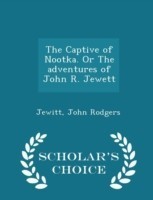 Captive of Nootka. or the Adventures of John R. Jewett - Scholar's Choice Edition
