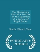 Elementary Part of a Treatise on the Dynamics of a System of Rigid Bodies - Scholar's Choice Edition