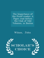 Importance of the Proof-Reader; A Paper Read Before the Club of Odd Volumes, in Boston - Scholar's Choice Edition