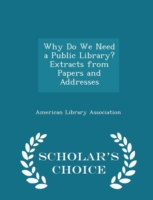 Why Do We Need a Public Library? Extracts from Papers and Addresses - Scholar's Choice Edition