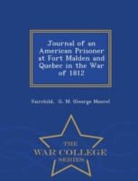 Journal of an American Prisoner at Fort Malden and Quebec in the War of 1812 - War College Series
