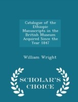 Catalogue of the Ethiopic Manuscripts in the British Museum Acquired Since the Year 1847 - Scholar's Choice Edition