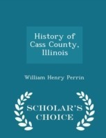 History of Cass County, Illinois - Scholar's Choice Edition