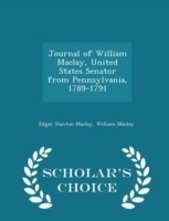 Journal of William Maclay, United States Senator from Pennsylvania, 1789-1791 - Scholar's Choice Edition