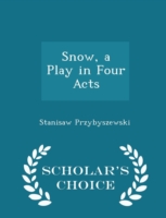 Snow, a Play in Four Acts - Scholar's Choice Edition