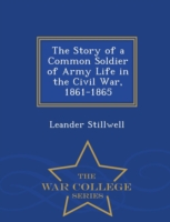 Story of a Common Soldier of Army Life in the Civil War, 1861-1865 - War College Series