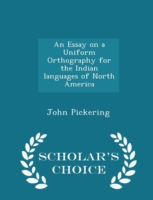 Essay on a Uniform Orthography for the Indian Languages of North America - Scholar's Choice Edition