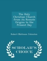 Holy Christian Church from Its Remote Origins to the Present Day - Scholar's Choice Edition