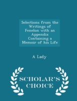 Selections from the Writings of Fenelon with an Appendix Containing a Memoir of His Life - Scholar's Choice Edition