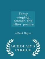 Forty Singing Seamen and Other Poems; - Scholar's Choice Edition