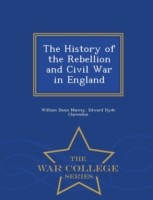 History of the Rebellion and Civil War in England - War College Series