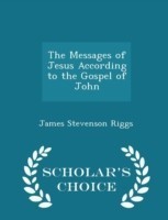 Messages of Jesus According to the Gospel of John - Scholar's Choice Edition