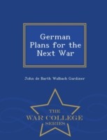 German Plans for the Next War - War College Series