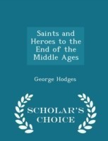 Saints and Heroes to the End of the Middle Ages - Scholar's Choice Edition