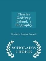 Charles Godfrey Leland, a Biography - Scholar's Choice Edition