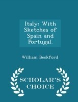 Italy; With Sketches of Spain and Portugal. - Scholar's Choice Edition
