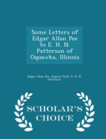 Some Letters of Edgar Allan Poe to E. H. N. Patterson of Oquawka, Illinois - Scholar's Choice Edition