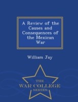 Review of the Causes and Consequences of the Mexican War - War College Series