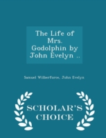 Life of Mrs. Godolphin by John Evelyn .. - Scholar's Choice Edition