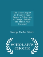 Jade Chaplet in Twenty-Four Beads; A Collection of Songs, Ballads, Etc. (from the Chinese) - Scholar's Choice Edition