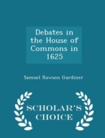 Debates in the House of Commons in 1625 - Scholar's Choice Edition