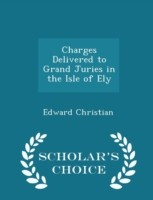 Charges Delivered to Grand Juries in the Isle of Ely - Scholar's Choice Edition