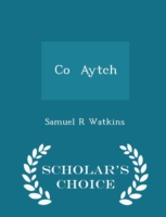 Co. Aytch - Scholar's Choice Edition