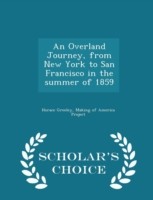 Overland Journey, from New York to San Francisco in the Summer of 1859 - Scholar's Choice Edition