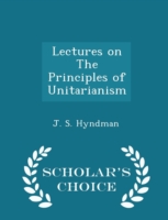 Lectures on the Principles of Unitarianism - Scholar's Choice Edition