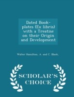 Dated Book-Plates (Ex Libris) with a Treatise on Their Origin and Development - Scholar's Choice Edition