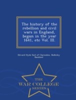 history of the rebellion and civil wars in England, begun in the year 1641, etc Vol. III. - War College Series