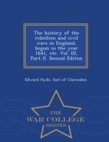 history of the rebellion and civil wars in England, begun in the year 1641, etc. Vol. III, Part II. Second Editon - War College Series