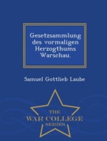 Gesetzsammlung Des Vormaligen Herzogthums Warschau. - War College Series