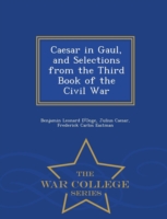 Caesar in Gaul, and Selections from the Third Book of the Civil War - War College Series