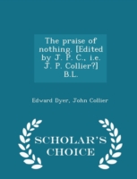 Praise of Nothing. [Edited by J. P. C., i.e. J. P. Collier?] B.L. - Scholar's Choice Edition