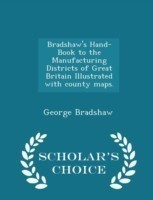 Bradshaw's Hand-Book to the Manufacturing Districts of Great Britain Illustrated with County Maps. - Scholar's Choice Edition