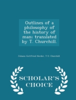 Outlines of a Philosophy of the History of Man; Translated by T. Churchill. - Scholar's Choice Edition