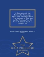 Narrative of the Peninsular Campaign, 1807-1814. Abridged from the History of the War in the Peninsula by Sir W. F. P. Napier by W. T. Dobson, Etc. - War College Series