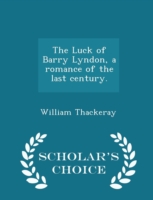Luck of Barry Lyndon, a Romance of the Last Century. - Scholar's Choice Edition