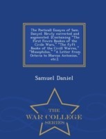 Poeticall Essayes of Sam. Danyel. Newly Corrected and Augmented. [Containing the First Fowre Bookes of the Civile Wars, the Fyft Booke of the CIVILL Warres, Musophilus, a Letter from Octavia to Marcus Antonius, Etc.]. - War College Series