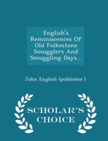 English's Reminiscences of Old Folkestone Smugglers and Smuggling Days... - Scholar's Choice Edition