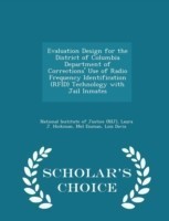 Evaluation Design for the District of Columbia Department of Corrections' Use of Radio Frequency Identification (Rfid) Technology with Jail Inmates - Scholar's Choice Edition