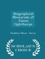 Biographical Memorials of James Oglethorpe - Scholar's Choice Edition