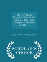 Cribbage Player's Text-Book; Being a New and Complete Treatise on the ... - Scholar's Choice Edition