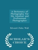 Dictionary of Photography for the Amateur and Professional Photographer - Scholar's Choice Edition
