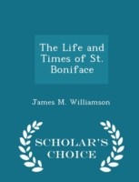 Life and Times of St. Boniface - Scholar's Choice Edition
