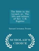 Bible in the Levant; Or, the Life and Letters of REV. C.N. Righter - Scholar's Choice Edition