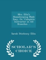 Mrs. Ellis's Housekeeping Made Easy, Or, Complete Instructor in All Branches ... - Scholar's Choice Edition